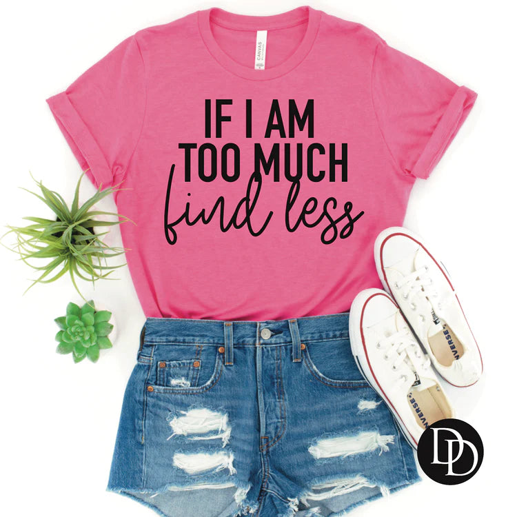 If I’m Too Much Go Find Less Tee