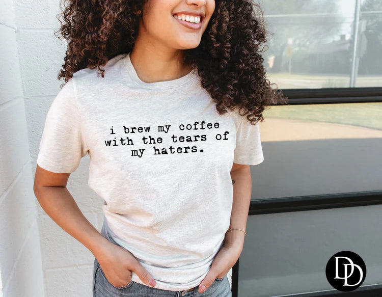 I Brew My Coffee With The Tears of My Haters Tee