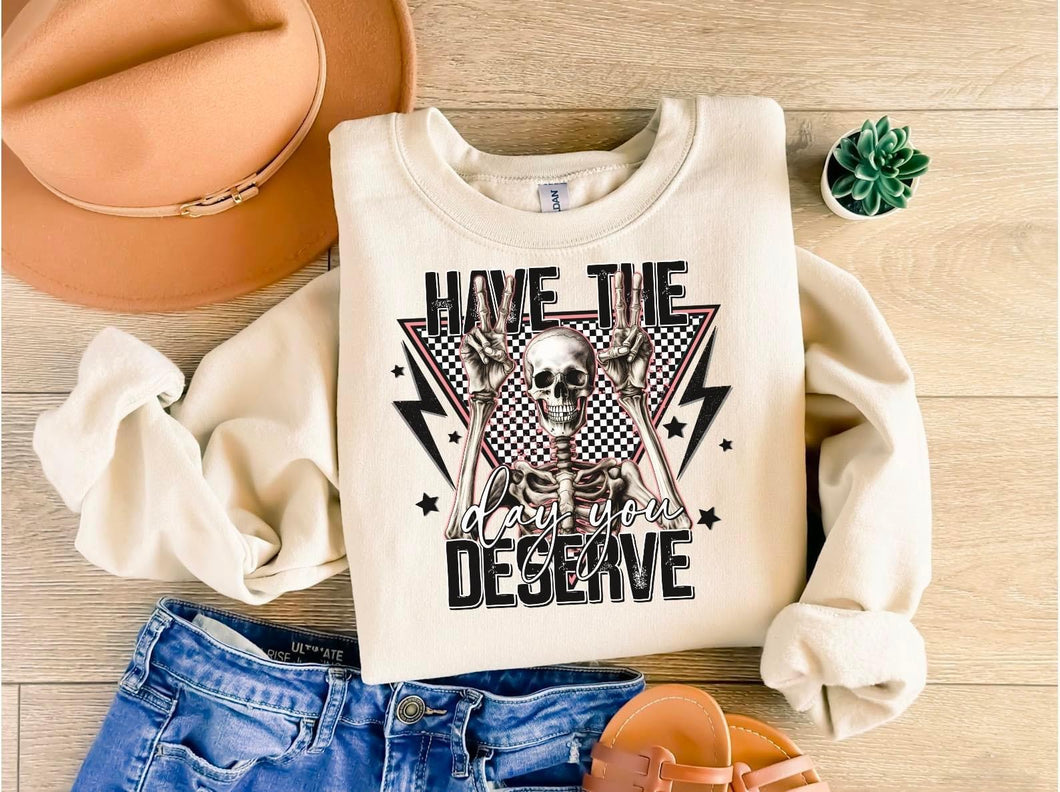 Have The Day You Deserve Sweatshirt