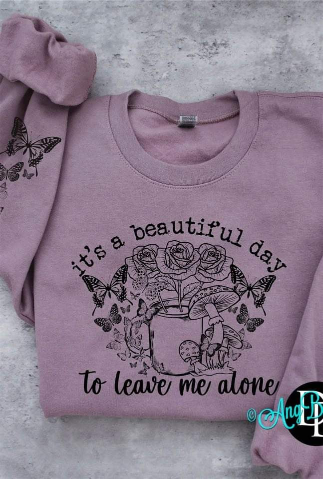 It’s A Beautiful Day To Leave Me Alone Sweatshirt