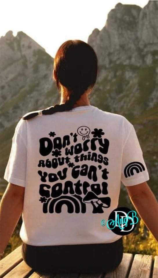 Don’t Worry About Things You Can’t Control Tee